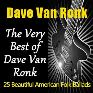 The Very Best of Dave Van Ronk (25 Beautiful American Folk Ballads)