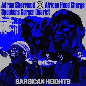 Album artwork for Barbican Heights by Adrian Sherwood, African Head Charge, Speakers Corner Quartet