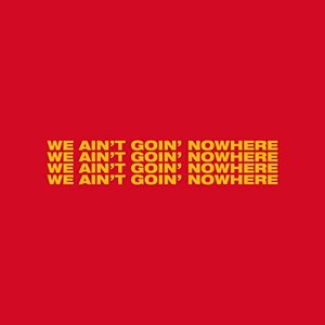 We Ain't Goin' Nowhere - Single
