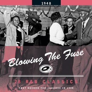 Blowing The Fuse - 28 R&B Classics That Rocked The Jukebox In 1948