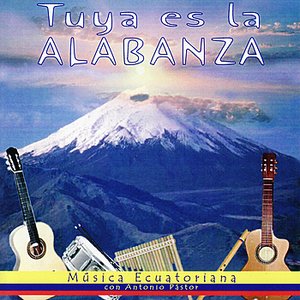 Tuya es la Alabanza - Música Ecuatoriana