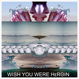 WISH YOU WERE HEROIN