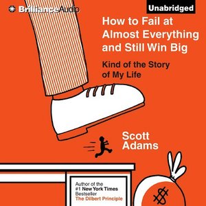 How to Fail At Almost Everything and Still Win Big: Kind of the Story of My Life
