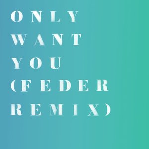 Only Want You (Feder Remix) - Single