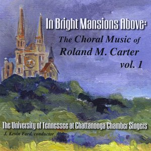 In Bright Mansions Above: The Choral Music of Roland M. Carter