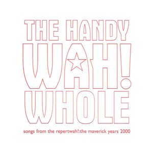 The Handy Wah! Whole : Songs From The Repertwah! : The Maverick Years 2000