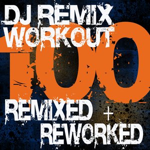DJ Remix Workout – 100 Remixed + Reworked