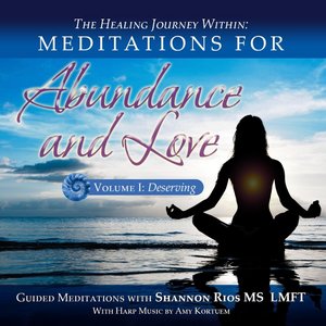 The Healing Journey Within: Meditations for Abundance and Love, Vol. I (Deserving)