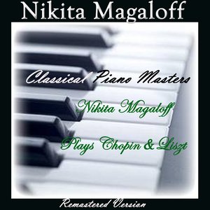 Classical Piano Masters: Nikita Magaloff Plays Chopin & Liszt (Remastered Version)