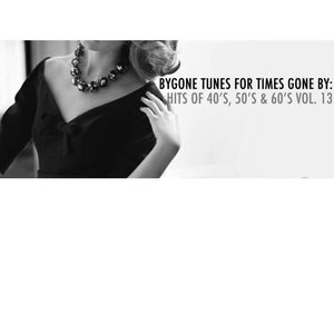 Bygone Tunes for Times Gone By: Hits of 40's, 50's & 60's, Vol. 13