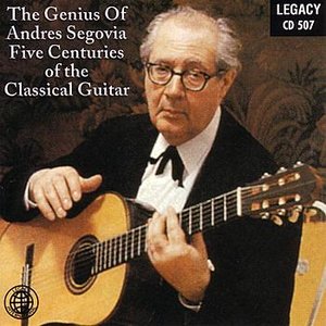 The Genius Of Andres Segovia - Five Centuries Of The Classical Guitar