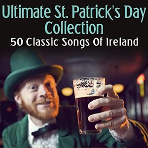 Ultimate St. Patrick's Day Collection - 50 Classic Songs Of Ireland