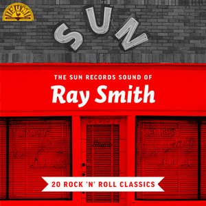 The Sun Records Sound of Ray Smith (20 Rock 'n' Roll Classics)