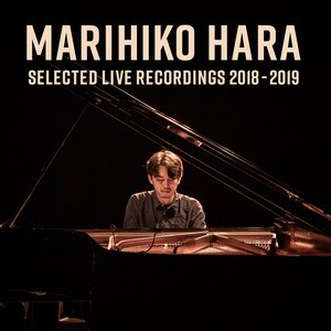 MARIHIKO HARA SELECTED LIVE RECORDINGS 2018-2019