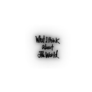 What I think about the world