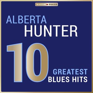 Masterpieces Presents Alberta Hunter: 10 Greatest Blues Hits