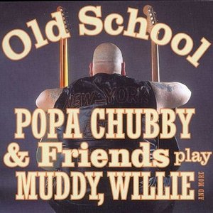 Old School: Popa Chubby And Friends Play Muddy, Willie And More