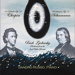 Chopin: 24 Preludes Op. 28, Schumann: Kreisleriana Op. 16, Bach-Godowsky: Andante (Aria) from the 2nd Violin Sonata Bwv 1003