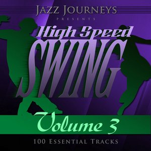 Jazz Journeys Presents High Speed Swing - Vol. 3 (100 Essential Tracks)