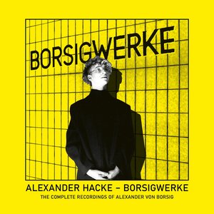 BORSIGWERKE -The Complete Recordings of Alexander Von Borsig