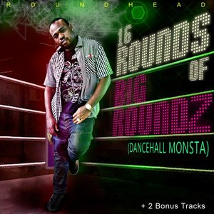 16 Rounds Of Big Roundz (Dancehall Monsta)