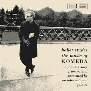 Ballet Etudes - The Music Of Komeda: A Jazz Message From Poland Presented By An International Quintet