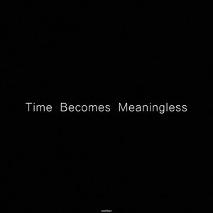 Time Becomes Meaningless
