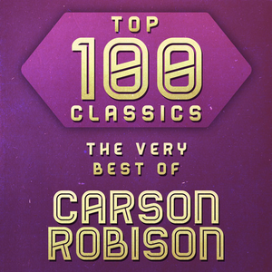 Carson Robison - Top 100 Classics - The Very Best of Carson Robison - Zortam Music