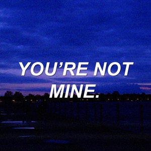 you’re not mine.