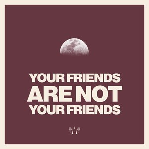 YOUR FRIENDS ARE NOT YOUR FRIENDS - EP