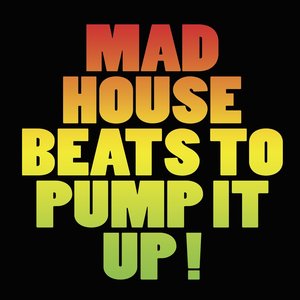 Mad House Beats to Pump It Up!