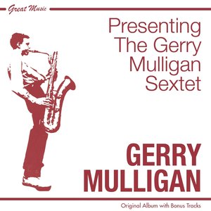 Presenting the Gerry Mulligan Sextet (Original Album Plus Bonus Tracks)