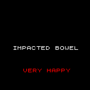 Impacted Bowel/Very Happy