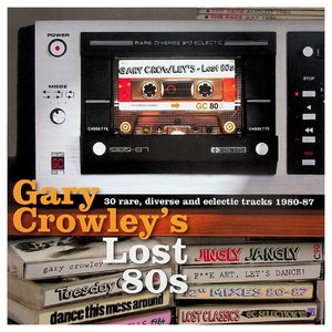 Gary Crowley's Lost 80's  (30 Rare, Diverse And Eclectic Tracks 1980-87)