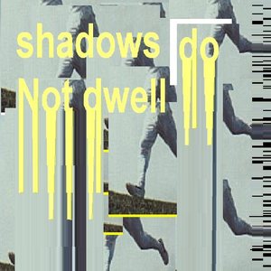 shadows do Not dwell