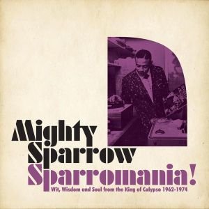 Sparromania! Wit, Wisdom & Soul From King Of Calypso 1960-1974