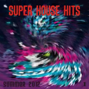 Super House Hits Summer 2012, Vol. 1 (The Best Dance Music from Ibiza, Miami, Barcelona, New York, Rimini, London)