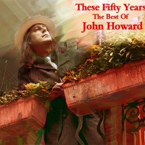 These Fifty Years - The Best Of John Howard