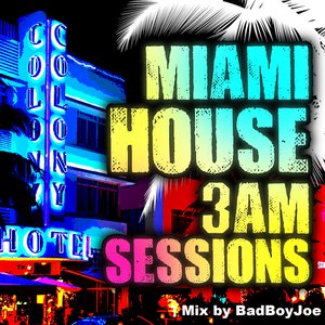 Miami House 3am Sessions Mix By Bad Boy Joe