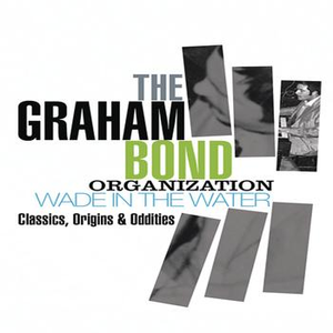 Graham Bond Organisation - Wade In The Water - Classics, Origins & Oddities - Zortam Music