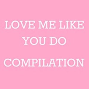 Love Me Like You Do Compilation