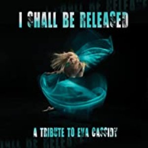 I Shall Be Released: Tribute To Eva Cassidy