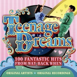 Teenage Dreams - 100 Fantastic Hits From Way Back When