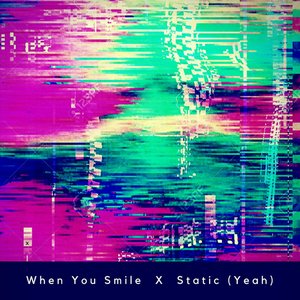 When You Smile X Static (Yeah)