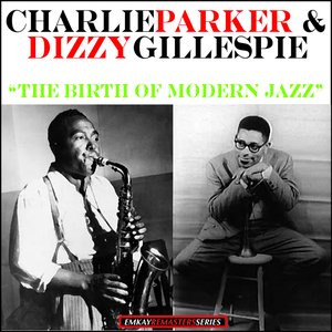 Charlie Parker & Dizzy Gillespie:The Birth Of Modern Jazz (Remastered)