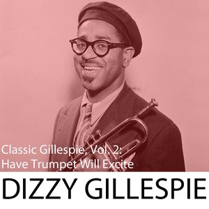 Classic Gillespie, Vol. 2: Have Trumpet Will Excite