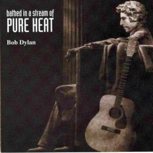 Bob Dylan - Bathed in a Stream of Pure Heat - Zortam Music