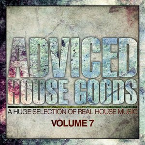Adviced House Goods, Vol. 7 (A Huge Selection of Real House Music)