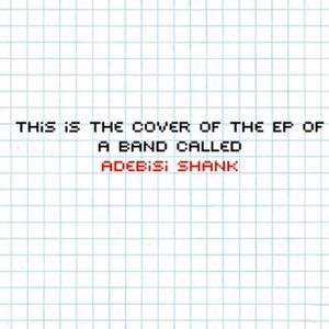 This is the EP of a Band Called Adebisi Shank - EP