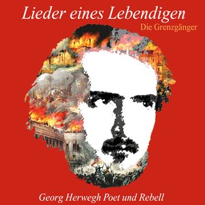 Lieder eines Lebendigen (Georg Herwegh - Poet und Rebell)